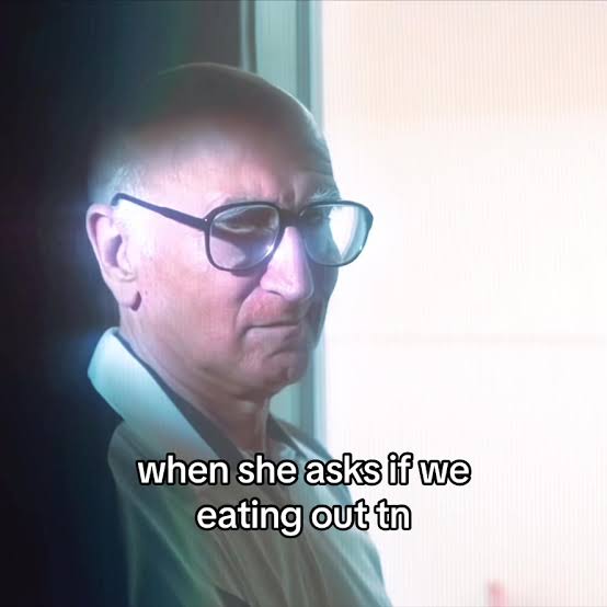 When she asks if we eating out tonight